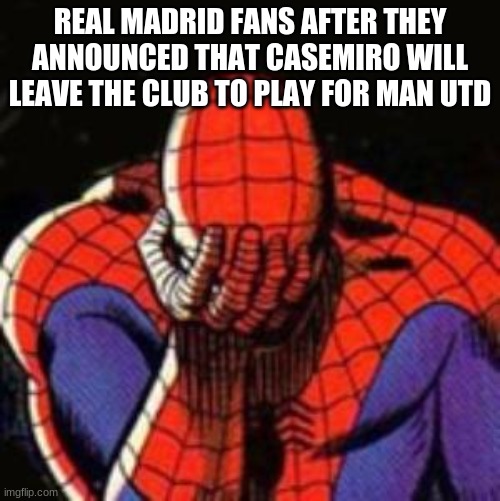 Goodbye, Real Madrid's famous Defensive midfielder from Brazil | REAL MADRID FANS AFTER THEY ANNOUNCED THAT CASEMIRO WILL LEAVE THE CLUB TO PLAY FOR MAN UTD | image tagged in memes,sad spiderman,brazil,real madrid,sports,transfer | made w/ Imgflip meme maker