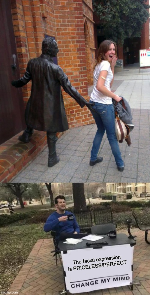 That statue has bad mind | The facial expression is PRICELESS/PERFECT | image tagged in memes,change my mind | made w/ Imgflip meme maker