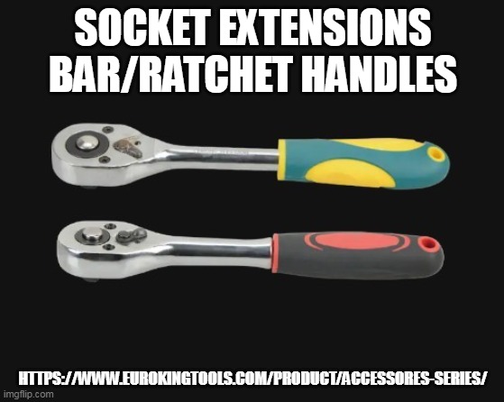 RATCHET HANDLE JT-3001 | SOCKET EXTENSIONS BAR/RATCHET HANDLES; HTTPS://WWW.EUROKINGTOOLS.COM/PRODUCT/ACCESSORES-SERIES/ | image tagged in ratchet handle jt-3001 | made w/ Imgflip meme maker