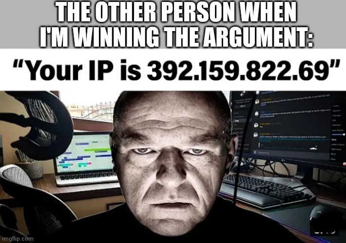 Lol | THE OTHER PERSON WHEN I'M WINNING THE ARGUMENT: | image tagged in ha ha tags go brr | made w/ Imgflip meme maker