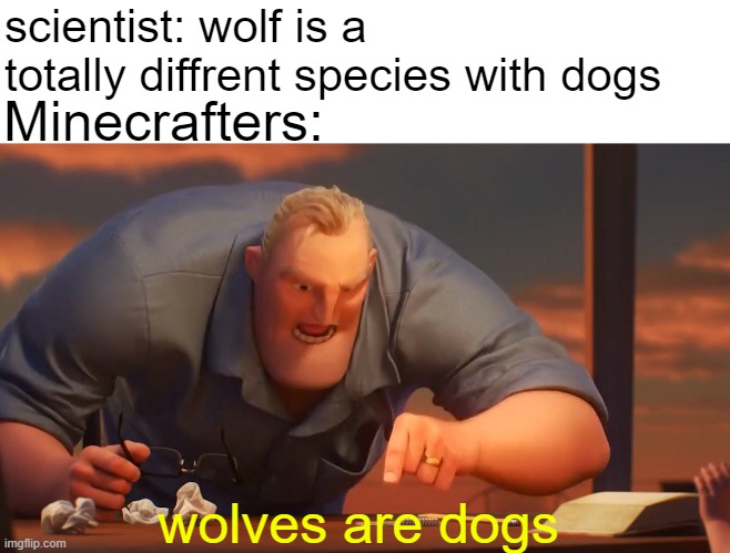 SERIOUSLY??? | scientist: wolf is a totally diffrent species with dogs; Minecrafters:; wolves are dogs | image tagged in math is math | made w/ Imgflip meme maker