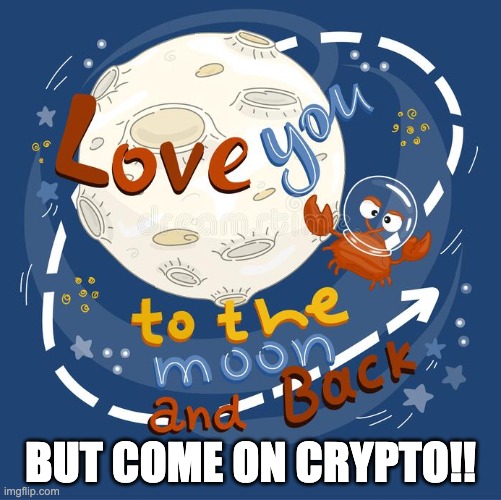I LOVE you but come on Crypto | BUT COME ON CRYPTO!! | image tagged in bitcoin,crypto,moon,money,love | made w/ Imgflip meme maker