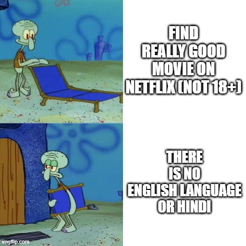 netflix language | FIND REALLY GOOD MOVIE ON NETFLIX (NOT 18+); THERE IS NO ENGLISH LANGUAGE OR HINDI | image tagged in squidward chair | made w/ Imgflip meme maker