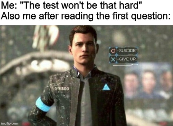 Test |  Me: "The test won't be that hard"
Also me after reading the first question: | image tagged in suicide/ give up | made w/ Imgflip meme maker
