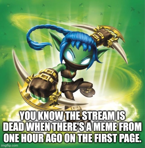 Stealth Elf | YOU KNOW THE STREAM IS DEAD WHEN THERE'S A MEME FROM ONE HOUR AGO ON THE FIRST PAGE. | image tagged in stealth elf | made w/ Imgflip meme maker