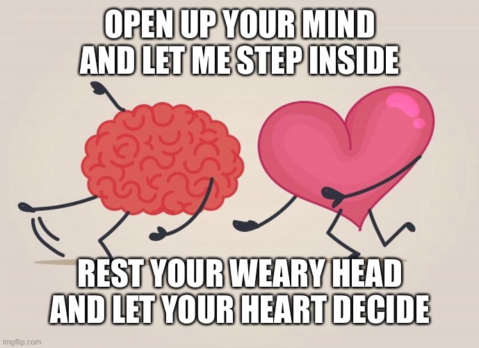 Play The Game | OPEN UP YOUR MIND AND LET ME STEP INSIDE; REST YOUR WEARY HEAD AND LET YOUR HEART DECIDE | image tagged in queen,play the game,open up your mind and let me step inside | made w/ Imgflip meme maker