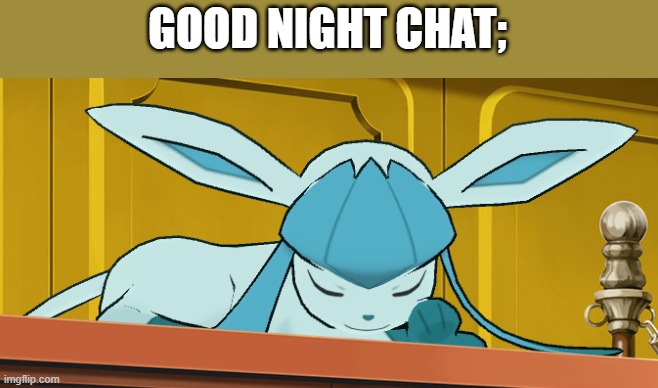 sleeping glaceon | GOOD NIGHT CHAT; | image tagged in sleeping glaceon | made w/ Imgflip meme maker