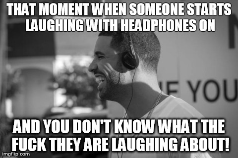 THAT MOMENT WHEN SOMEONE STARTS LAUGHINGWITH HEADPHONES ON AND YOU DON'T KNOW WHAT THE F**K THEY ARE LAUGHING ABOUT! | image tagged in laughing with headphones | made w/ Imgflip meme maker