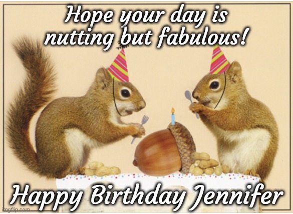 Happy Birthday Jennifer | Hope your day is nutting but fabulous! Happy Birthday Jennifer | image tagged in squirrels,birthday,jennifer,fall | made w/ Imgflip meme maker