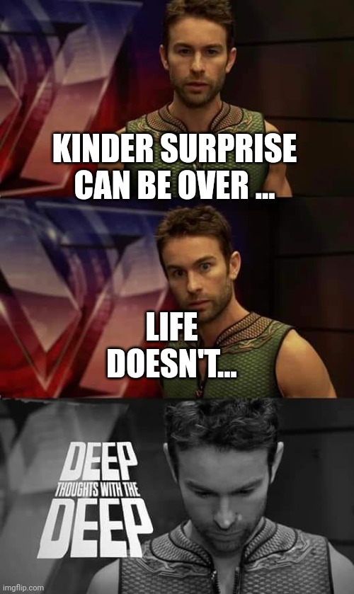 That's what my 3 y/o cousin told me | KINDER SURPRISE CAN BE OVER ... LIFE DOESN'T... | image tagged in memes,cousin | made w/ Imgflip meme maker