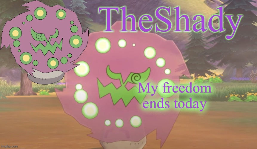 Oh the misery | My freedom ends today | image tagged in theshady spiritomb temp | made w/ Imgflip meme maker