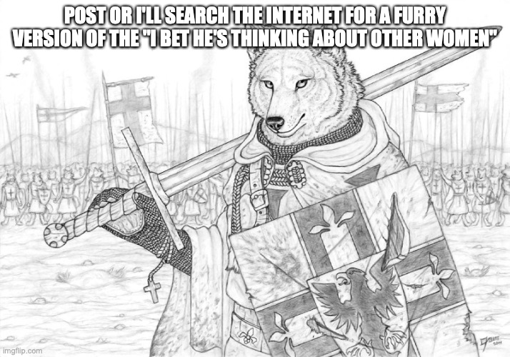 make the stream alive or I contribute to imgflip's cursedness (jk imma do it anyway) | POST OR I'LL SEARCH THE INTERNET FOR A FURRY VERSION OF THE "I BET HE'S THINKING ABOUT OTHER WOMEN" | image tagged in fursader | made w/ Imgflip meme maker