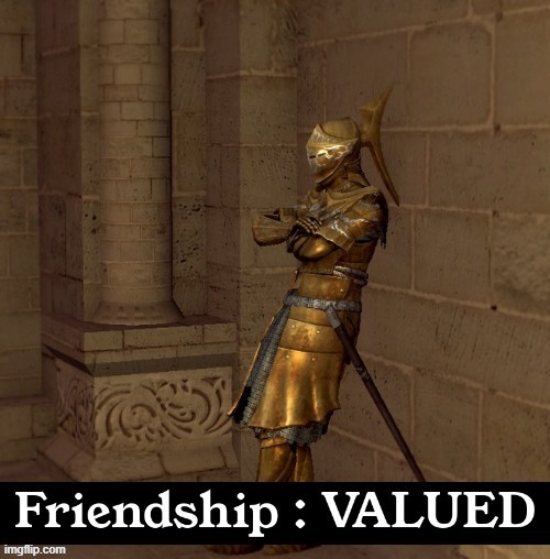 friendship : valued ! | image tagged in friendship valued,dark souls | made w/ Imgflip meme maker