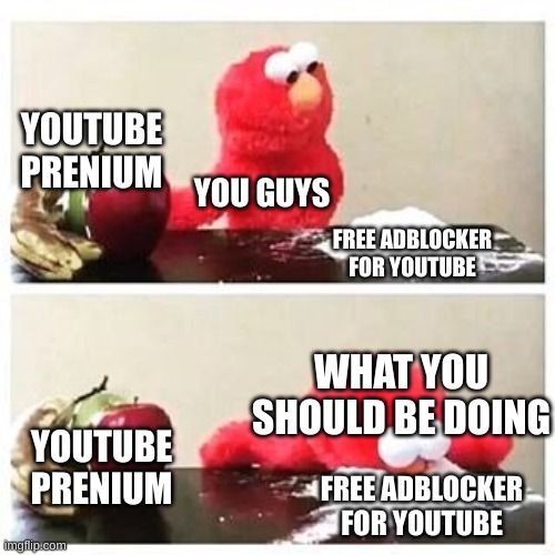 DO THIS | YOUTUBE PRENIUM; YOU GUYS; FREE ADBLOCKER FOR YOUTUBE; WHAT YOU SHOULD BE DOING; YOUTUBE PRENIUM; FREE ADBLOCKER FOR YOUTUBE | image tagged in elmo cocaine | made w/ Imgflip meme maker