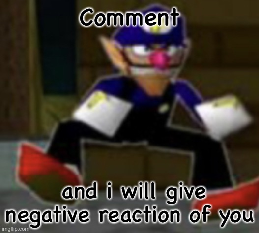 wah male | Comment; and i will give negative reaction of you | image tagged in wah male | made w/ Imgflip meme maker