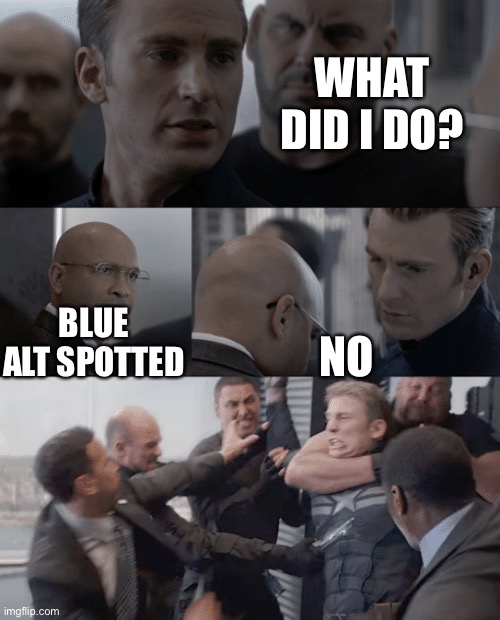Msmg be like | WHAT DID I DO? BLUE ALT SPOTTED; NO | image tagged in captain america elevator | made w/ Imgflip meme maker