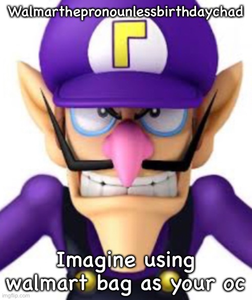 Walmarthepronounlessbirthdaychad; Imagine using walmart bag as your oc | image tagged in waluigi facing front | made w/ Imgflip meme maker