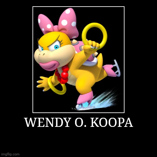 Wendy O. Koopa | WENDY O. KOOPA | | image tagged in demotivationals,super mario bros,wendy o koopa | made w/ Imgflip demotivational maker