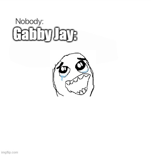 Yay - Gabby Jay L | Gabby Jay: | image tagged in nobody,punch out | made w/ Imgflip meme maker