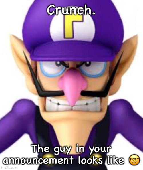 Crunch. The guy in your announcement looks like 🤓 | image tagged in waluigi facing front | made w/ Imgflip meme maker