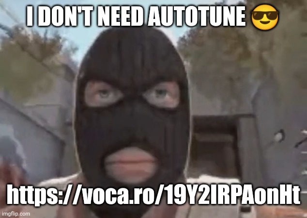 blogol | I DON'T NEED AUTOTUNE 😎; https://voca.ro/19Y2IRPAonHt | image tagged in blogol | made w/ Imgflip meme maker