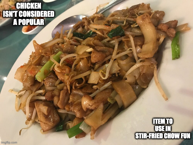 Chicken Chow Fun | CHICKEN ISN'T CONSIDERED A POPULAR; ITEM TO USE IN STIR-FRIED CHOW FUN | image tagged in noodles,food,memes | made w/ Imgflip meme maker