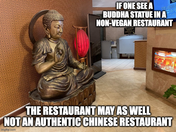 Buddha Statue in a Chinese Restaurant |  IF ONE SEE A BUDDHA STATUE IN A NON-VEGAN RESTAURANT; THE RESTAURANT MAY AS WELL NOT AN AUTHENTIC CHINESE RESTAURANT | image tagged in statue,memes,restaurant | made w/ Imgflip meme maker