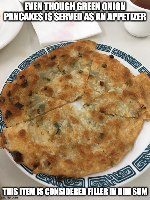 Green Onion Pancakes | EVEN THOUGH GREEN ONION PANCAKES IS SERVED AS AN APPETIZER; THIS ITEM IS CONSIDERED FILLER IN DIM SUM | image tagged in food,memes | made w/ Imgflip meme maker