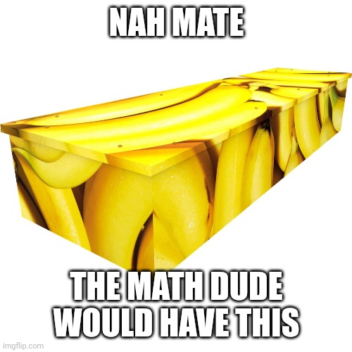NAH MATE THE MATH DUDE WOULD HAVE THIS | made w/ Imgflip meme maker