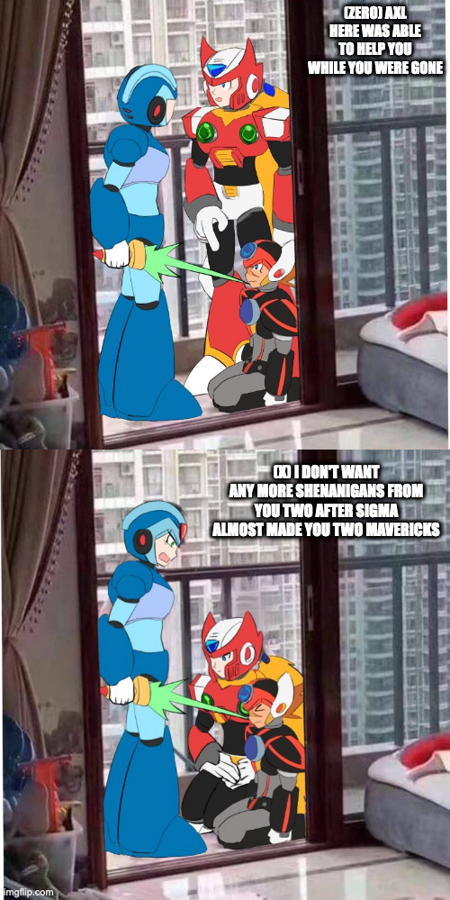 X Being Mature | (ZERO) AXL HERE WAS ABLE TO HELP YOU WHILE YOU WERE GONE; (X) I DON'T WANT ANY MORE SHENANIGANS FROM YOU TWO AFTER SIGMA ALMOST MADE YOU TWO MAVERICKS | image tagged in x,zero,axl,megaman,megaman x,memes | made w/ Imgflip meme maker