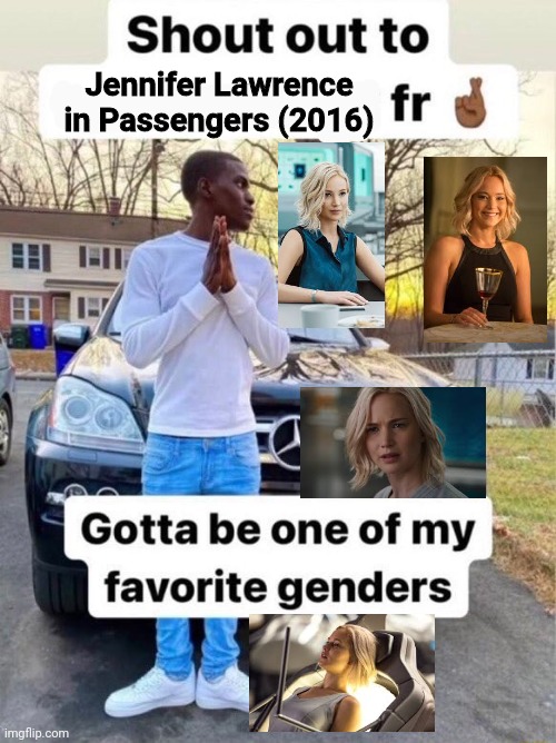 Shout out to.... Gotta be one of my favorite genders | Jennifer Lawrence in Passengers (2016) | image tagged in shout out to gotta be one of my favorite genders | made w/ Imgflip meme maker