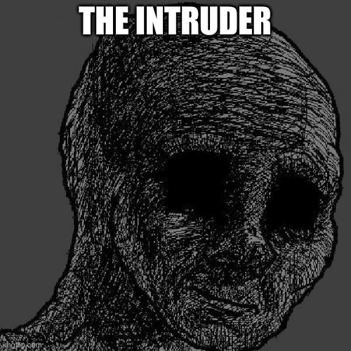 THE INTRUDER | image tagged in cursed wojak | made w/ Imgflip meme maker