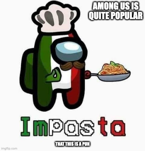 Among Us Pasta | AMONG US IS QUITE POPULAR; THAT THIS IS A PUN | image tagged in among us,memes | made w/ Imgflip meme maker