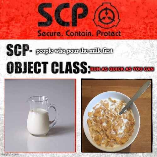 SCP Label Template: Keter | people who pour the milk first; RUN AS QUICK AS YOU CAN | image tagged in scp label template keter | made w/ Imgflip meme maker