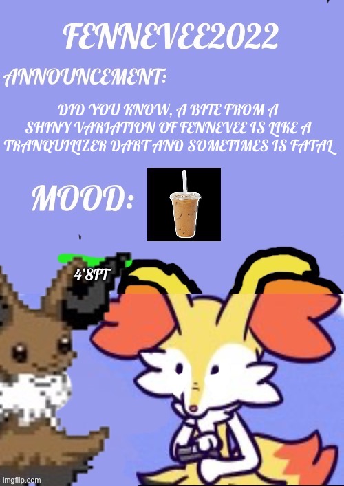 Tue Aug 23, 2022 | DID YOU KNOW, A BITE FROM A SHINY VARIATION OF FENNEVEE IS LIKE A TRANQUILIZER DART AND SOMETIMES IS FATAL | image tagged in evaixen announcement template | made w/ Imgflip meme maker