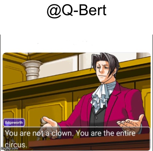 You're not a Clown | @Q-Bert | image tagged in you're not a clown | made w/ Imgflip meme maker