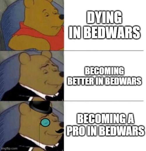 become pro | DYING IN BEDWARS; BECOMING BETTER IN BEDWARS; BECOMING A PRO IN BEDWARS | image tagged in tuxedo winnie the pooh 3 panel | made w/ Imgflip meme maker
