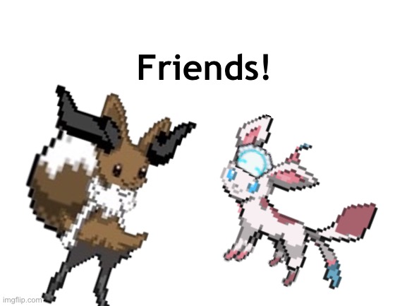 Yee | Friends! | image tagged in yee,collab,friends,sylceon,evaixen | made w/ Imgflip meme maker