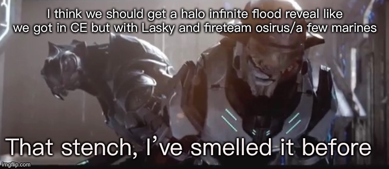 But lasky will obviously survive this time | I think we should get a halo infinite flood reveal like we got in CE but with Lasky and fireteam osirus/a few marines | image tagged in that stench | made w/ Imgflip meme maker