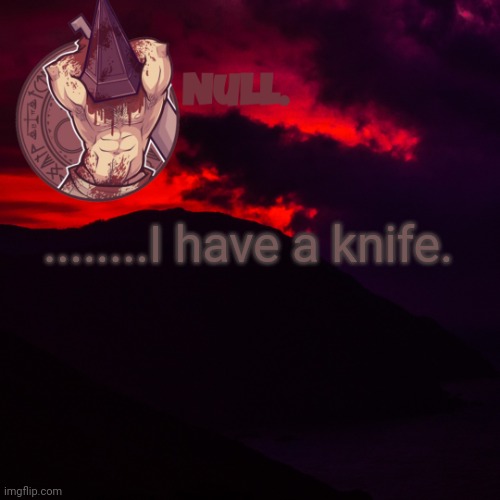 ........I have a knife. | made w/ Imgflip meme maker