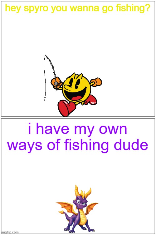 hey spyro 4 | hey spyro you wanna go fishing? i have my own ways of fishing dude | image tagged in memes,blank comic panel 1x2,spyro,pac man | made w/ Imgflip meme maker