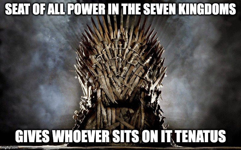 The Iron Throne | SEAT OF ALL POWER IN THE SEVEN KINGDOMS; GIVES WHOEVER SITS ON IT TENATUS | image tagged in the iron throne | made w/ Imgflip meme maker