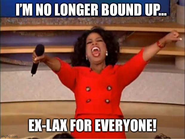 Oprah You Get A | I’M NO LONGER BOUND UP…; EX-LAX FOR EVERYONE! | image tagged in memes,oprah you get a | made w/ Imgflip meme maker