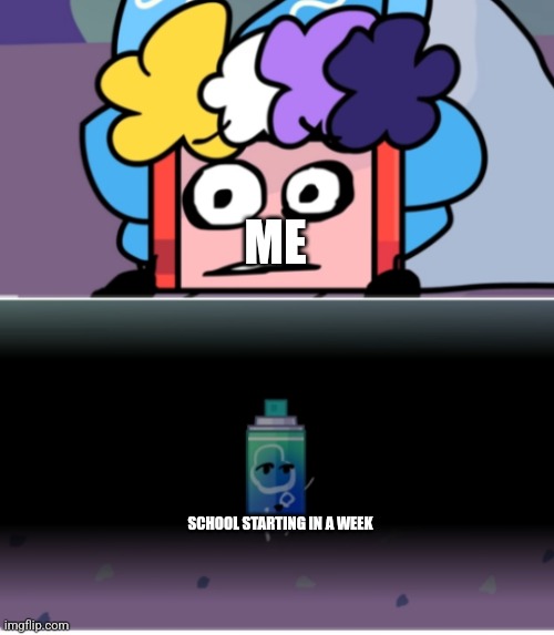 H E L P M E | ME; SCHOOL STARTING IN A WEEK | image tagged in cartoonery approaching ad,school,please help me,memes,why not literally do the same thing twice | made w/ Imgflip meme maker
