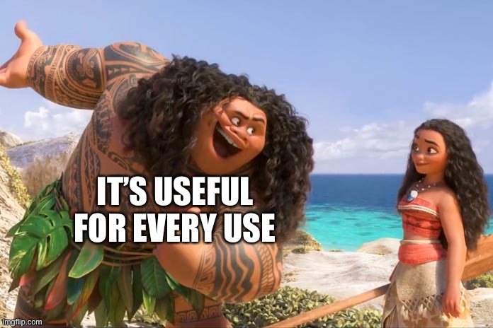 Moana Maui You're Welcome | IT’S USEFUL FOR EVERY USE | image tagged in moana maui you're welcome | made w/ Imgflip meme maker