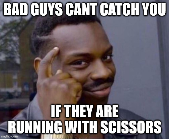 bad guy | BAD GUYS CANT CATCH YOU; IF THEY ARE RUNNING WITH SCISSORS | image tagged in black guy pointing at head | made w/ Imgflip meme maker