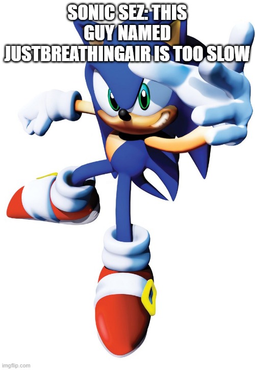 SONIC SEZ: THIS GUY NAMED JUSTBREATHINGAIR IS TOO SLOW | made w/ Imgflip meme maker