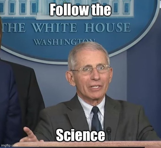 Dr Fauci | Follow the Science | image tagged in dr fauci | made w/ Imgflip meme maker