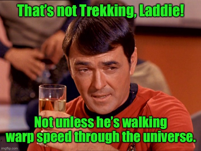 Star Trek Scotty | That’s not Trekking, Laddie! Not unless he’s walking warp speed through the universe. | image tagged in star trek scotty | made w/ Imgflip meme maker