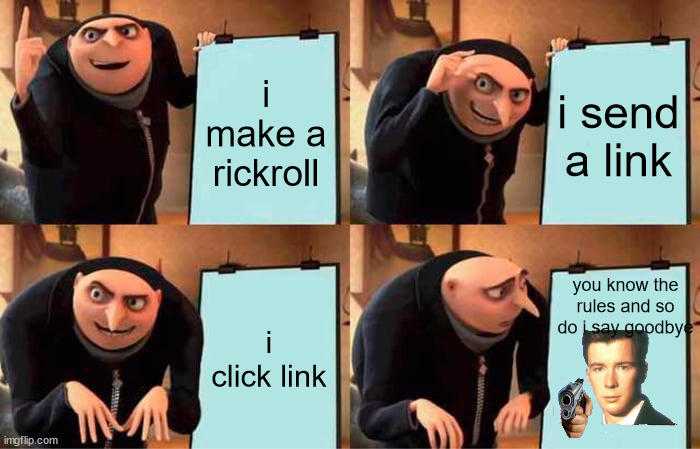 oh shit | i make a rickroll; i send a link; you know the rules and so do i say goodbye; i click link | image tagged in memes,gru's plan | made w/ Imgflip meme maker